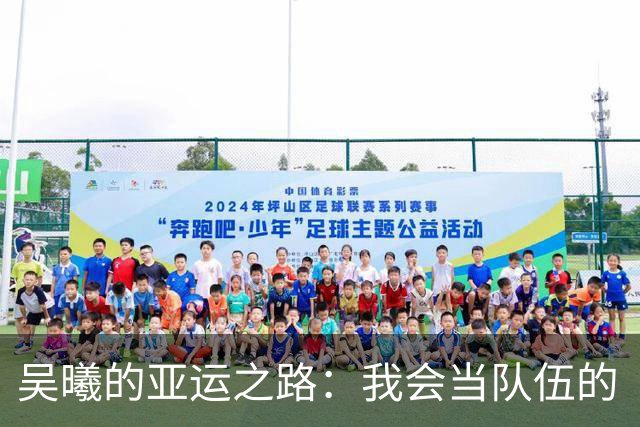 吴曦的亚运之路：我会当队伍的“战术贴心小棉袄”！
